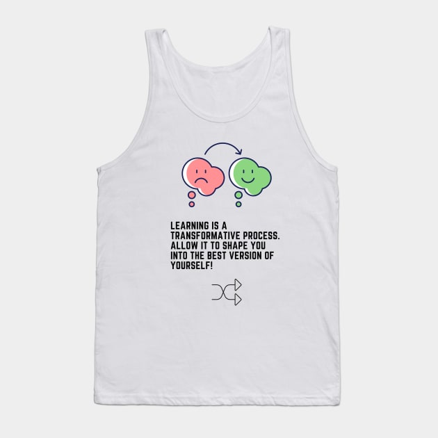 Learning is a transformative process. Allow it to shape you into the best version of yourself! Tank Top by Clean P